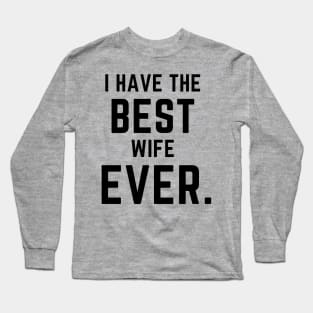 I have the best wife ever- a family design Long Sleeve T-Shirt